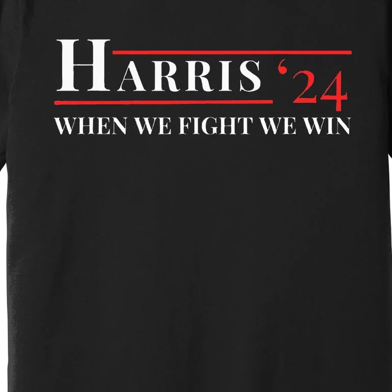 When We Fight We Win Harris 24 Premium T-Shirt