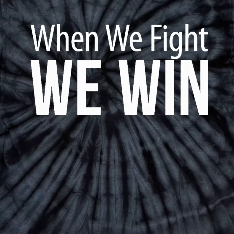 When We Fight We Win Tie-Dye T-Shirt