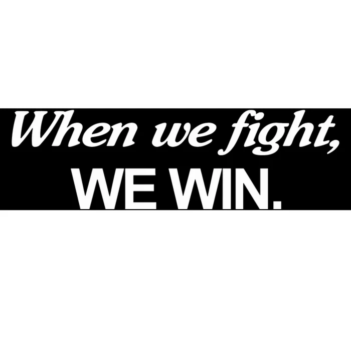 When We Fight We Win Bumper Sticker