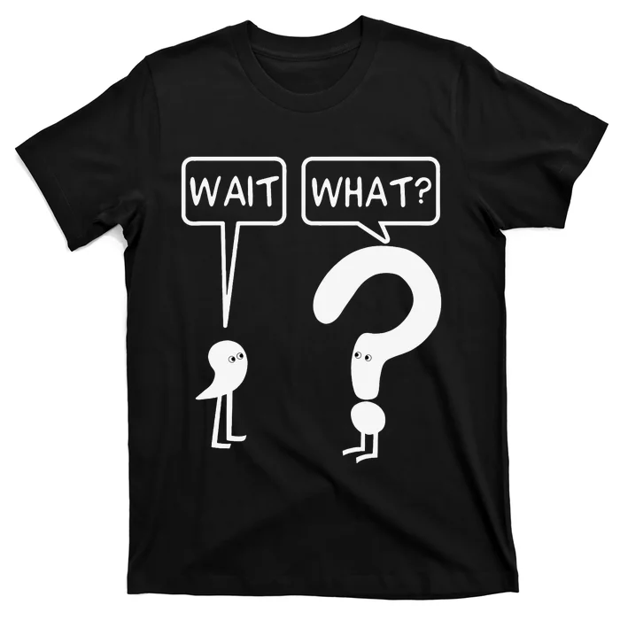 Wait What Funny Grammar Questioning Punctuation T-Shirt