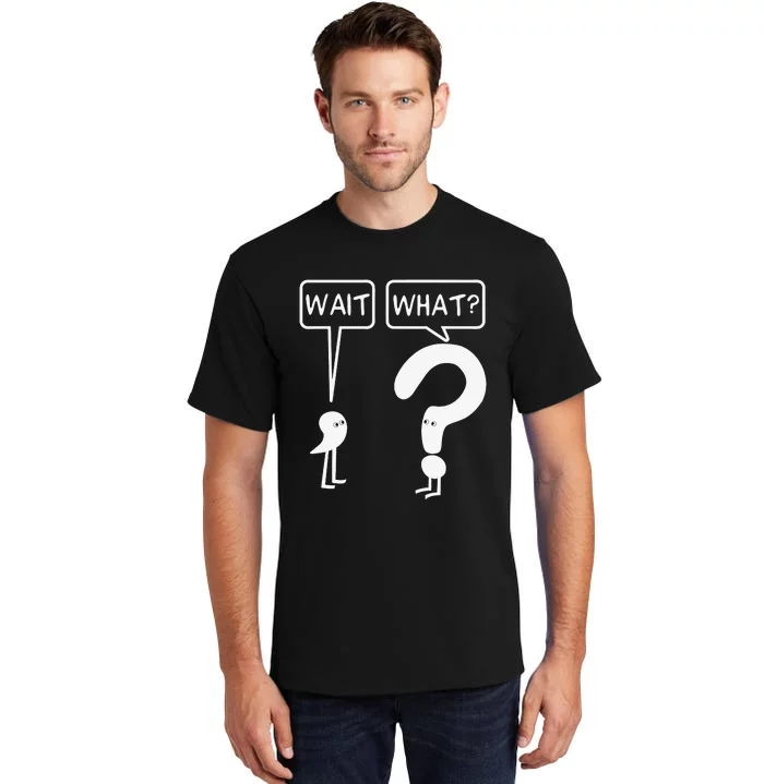 Wait What Funny Grammar Questioning Punctuation Tall T-Shirt