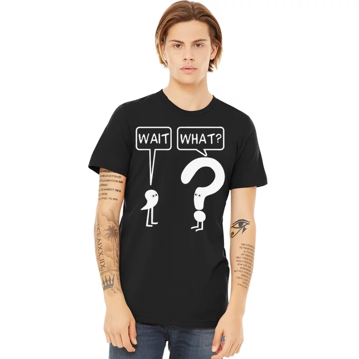 Wait What Funny Grammar Questioning Punctuation Premium T-Shirt