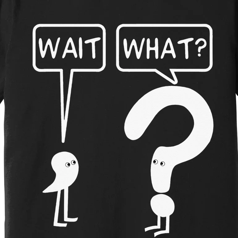 Wait What Funny Grammar Questioning Punctuation Premium T-Shirt