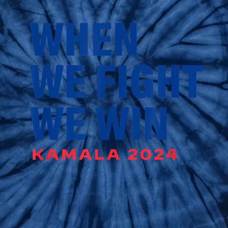 When We Fight We Win Kamala Harris For President 2024 Vote Tie-Dye T-Shirt