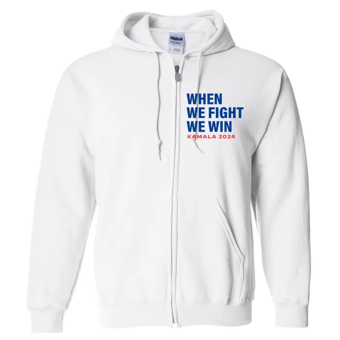 When We Fight We Win Kamala Harris For President 2024 Vote Full Zip Hoodie