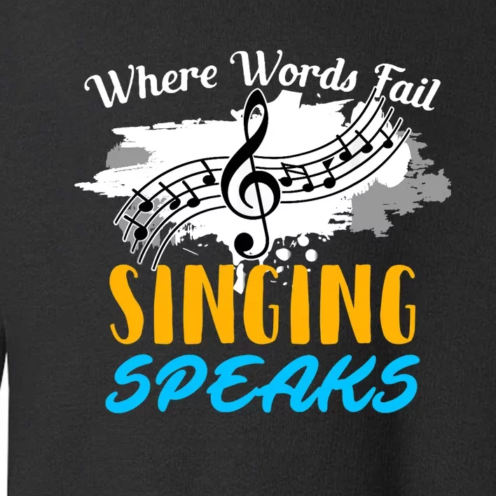 Where Words Fail Singing Speaks Singer Music Note Toddler Sweatshirt