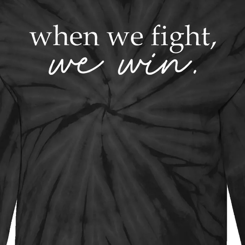 When We Fight We Win Tie-Dye Long Sleeve Shirt