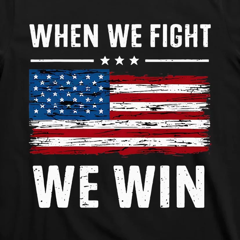 When We Fight We Win American Flag Usa Politics Quote T-Shirt