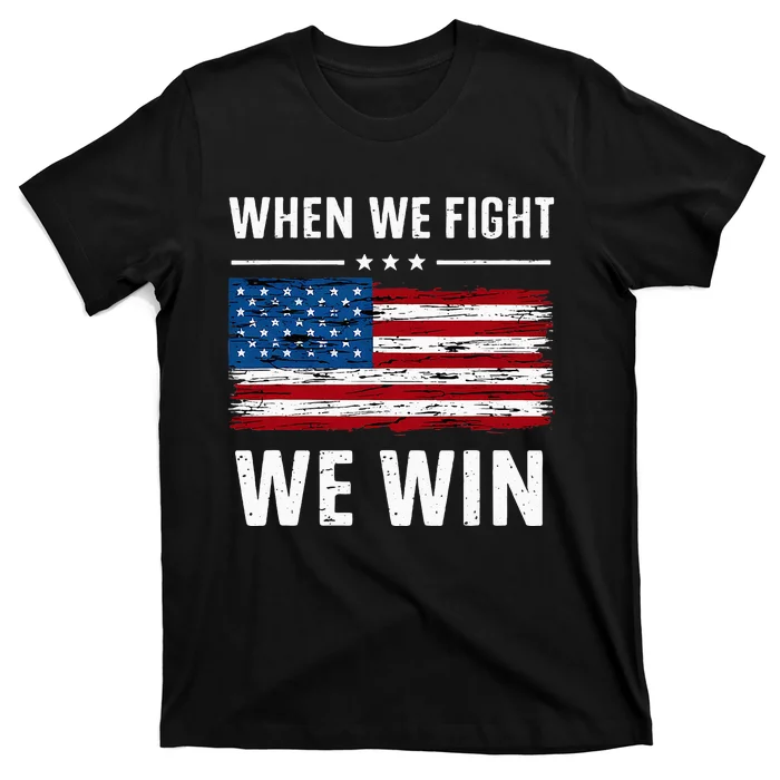 When We Fight We Win American Flag Usa Politics Quote T-Shirt