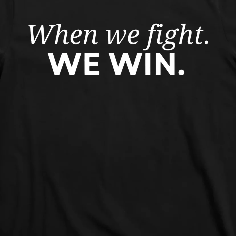 When We Fight We Win T-Shirt