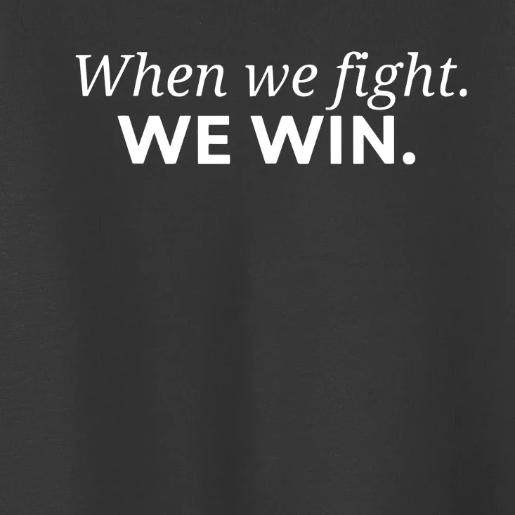 When We Fight We Win Toddler T-Shirt