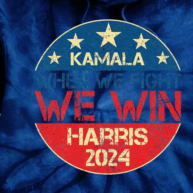 When We Fight We Win 2024 Kamala Harris For Usa President 47 Tie Dye Hoodie