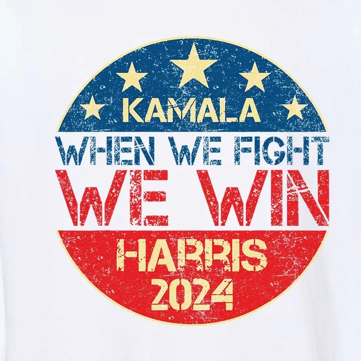 When We Fight We Win 2024 Kamala Harris For Usa President 47 Garment-Dyed Sweatshirt