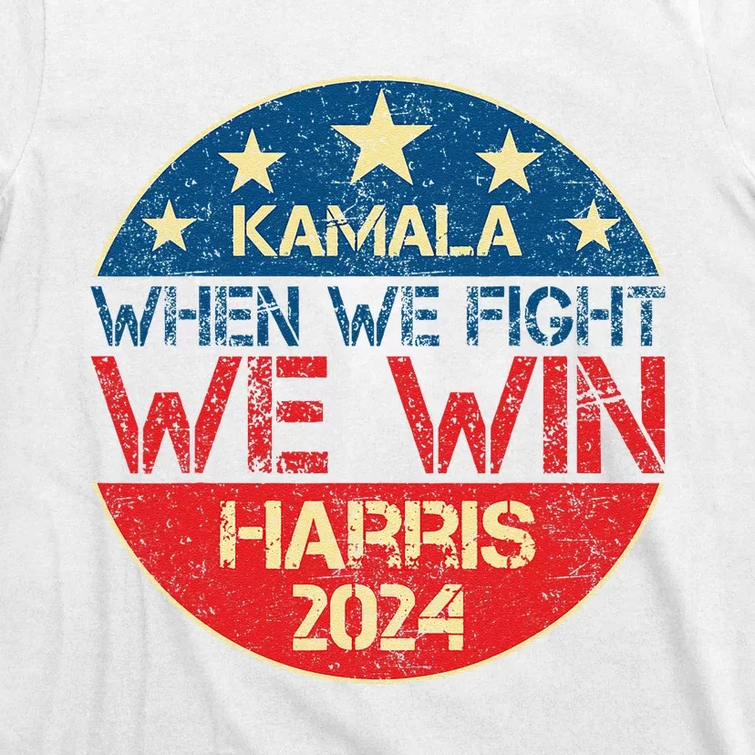 When We Fight We Win 2024 Kamala Harris For Usa President 47 T-Shirt