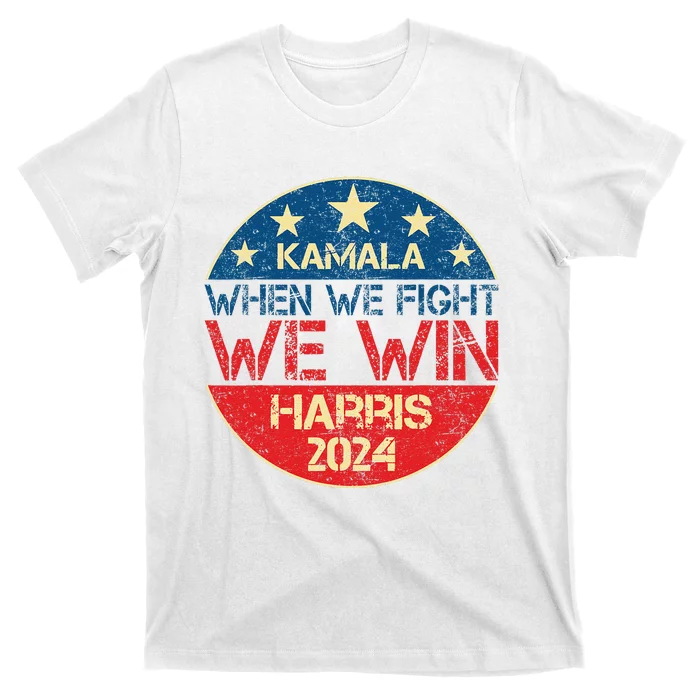 When We Fight We Win 2024 Kamala Harris For Usa President 47 T-Shirt