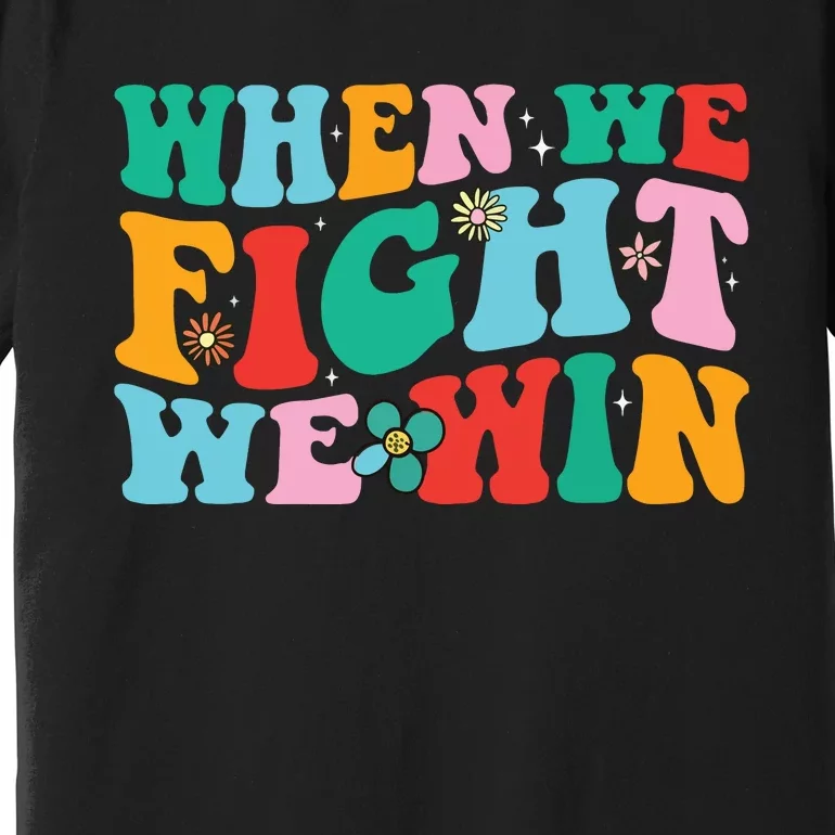 When We Fight We Win Groovy Premium T-Shirt