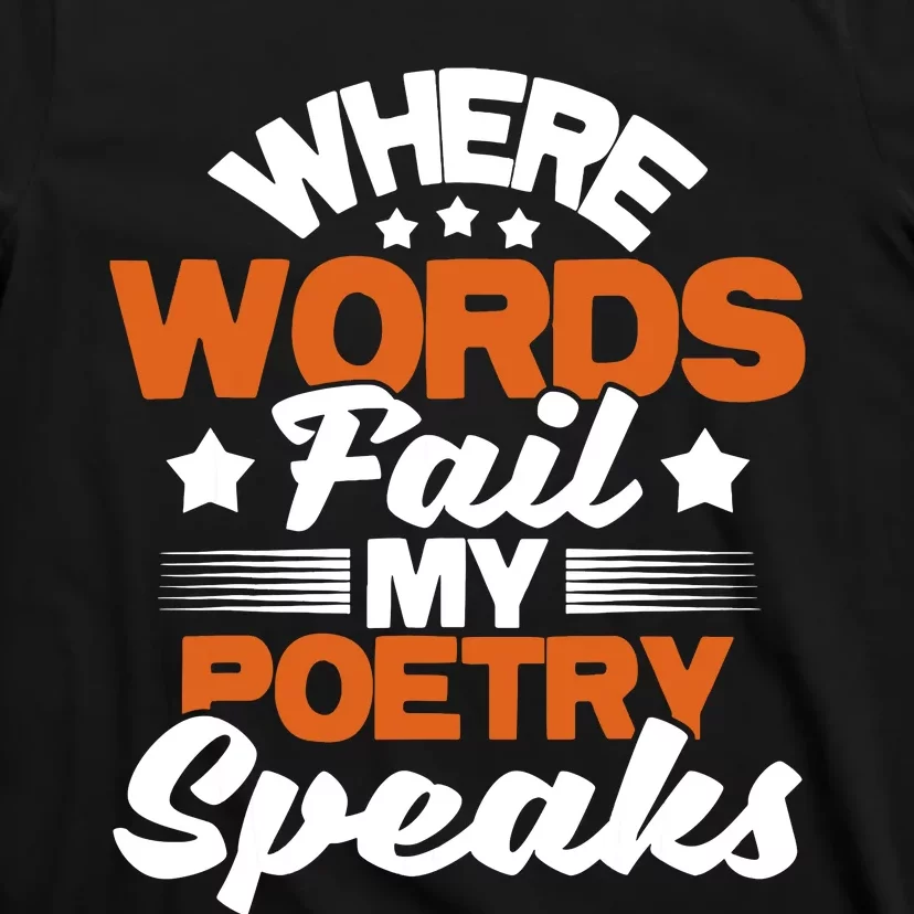 Where Words Fail My Poetry Speaks Bibliophile Poet T-Shirt