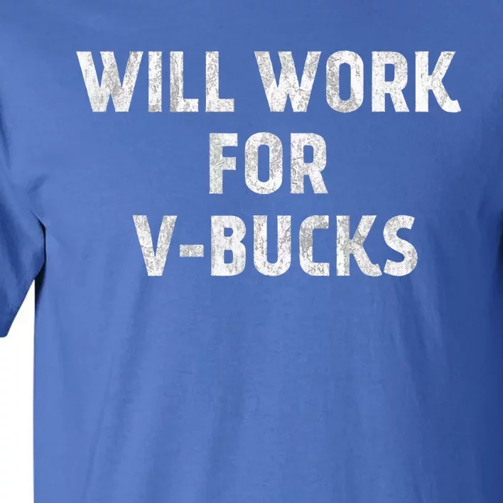 Will Work For Vbucks Tall T-Shirt