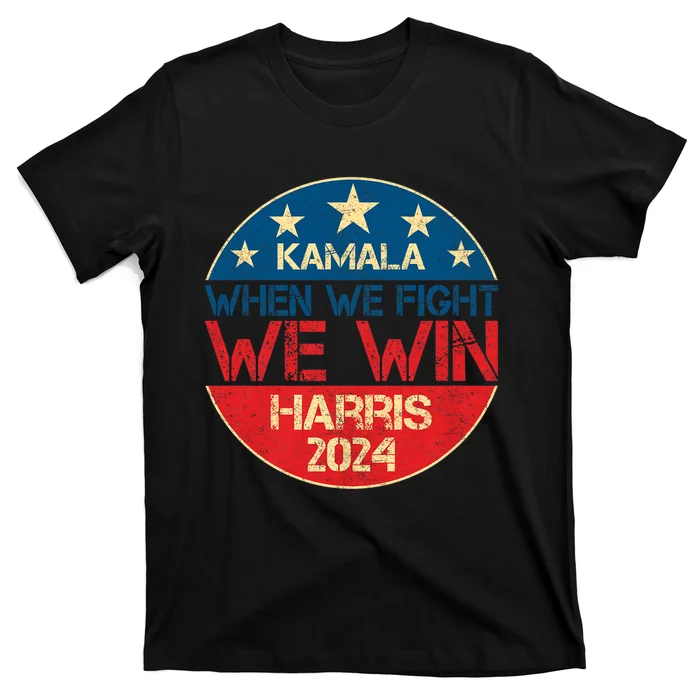 When We Fight We Win 2024 Kamala Harris For Usa President 47 T-Shirt