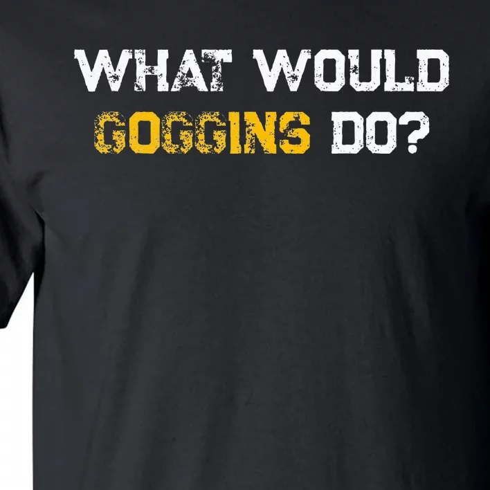 WHAT WOULD GOGGINS DO Tall T-Shirt