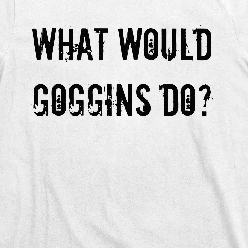 What Would Goggins Do Motivational Workout Inspiration T-Shirt