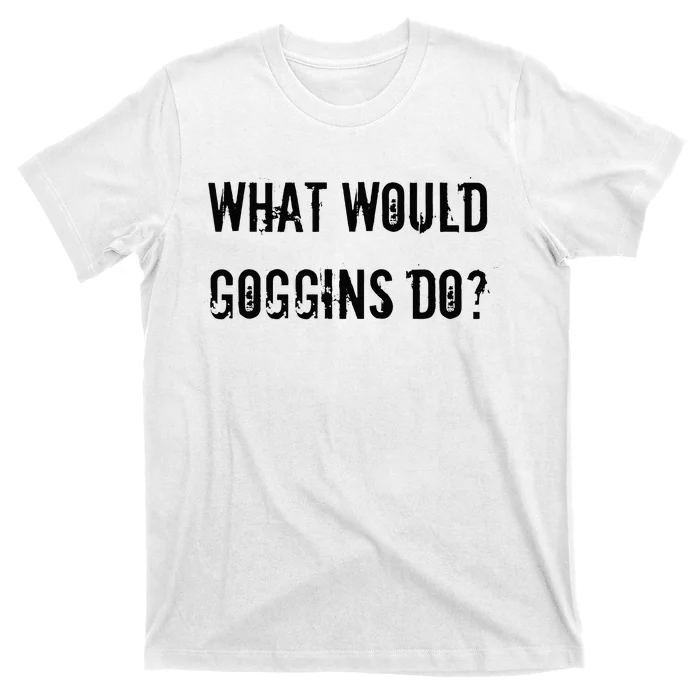 What Would Goggins Do Motivational Workout Inspiration T-Shirt