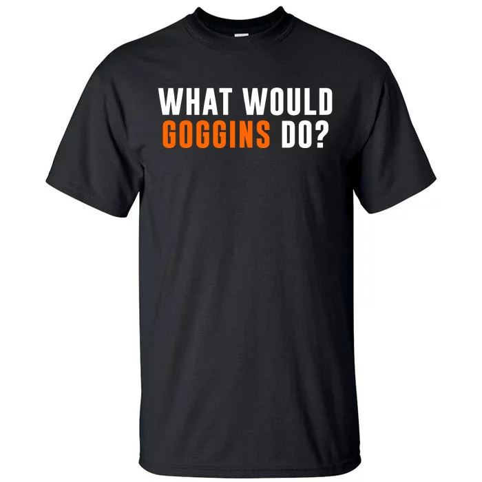 What Would Goggins Do Tall T-Shirt