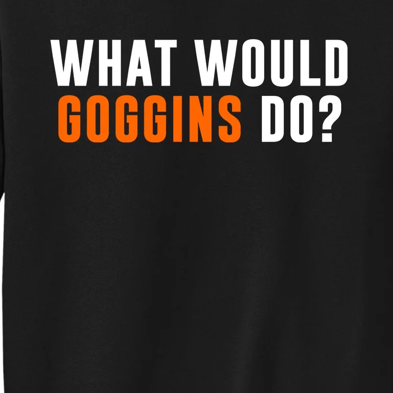 What Would Goggins Do Tall Sweatshirt