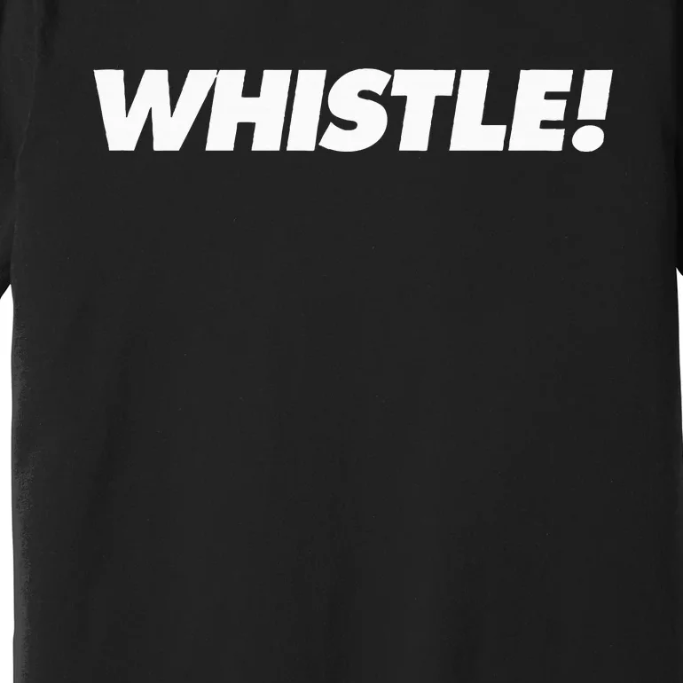 Whistle! Premium T-Shirt