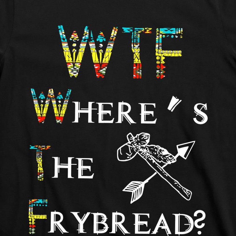 WTF Where Is The Fry Bread Funny Sarcasm Boy Girl Gift T-Shirt