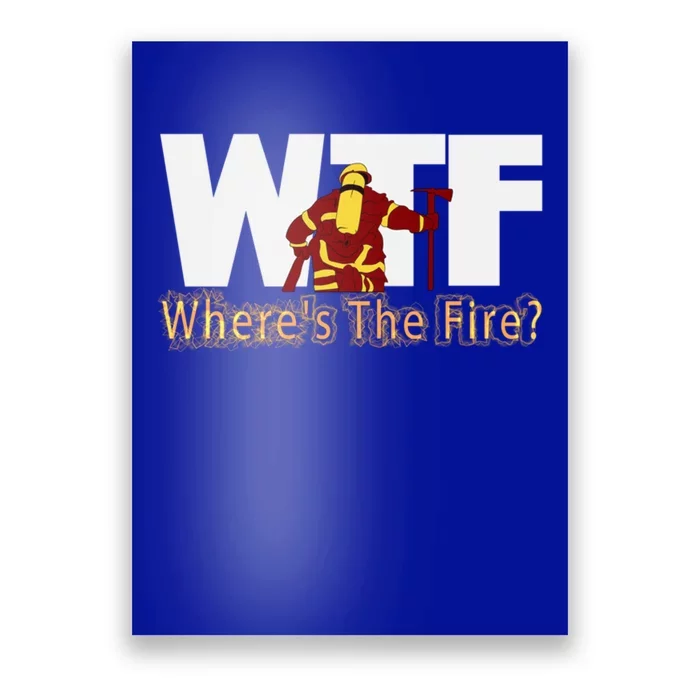 Wtf Where Is The Fire Firefighter Fire Departt Brigade Gift Poster