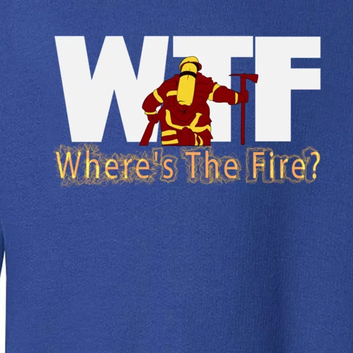 Wtf Where Is The Fire Firefighter Fire Departt Brigade Gift Toddler Sweatshirt