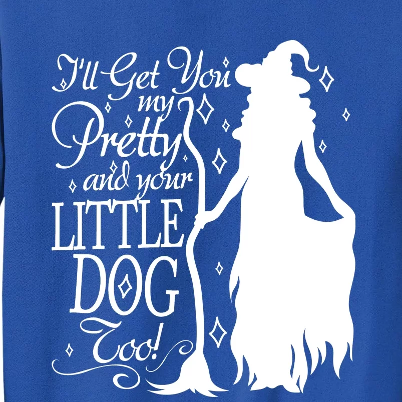 Wicked Witch Ill Get You My Pretty And Your Little Dog Too Tall Sweatshirt