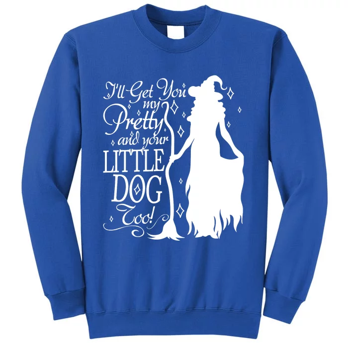 Wicked Witch Ill Get You My Pretty And Your Little Dog Too Tall Sweatshirt