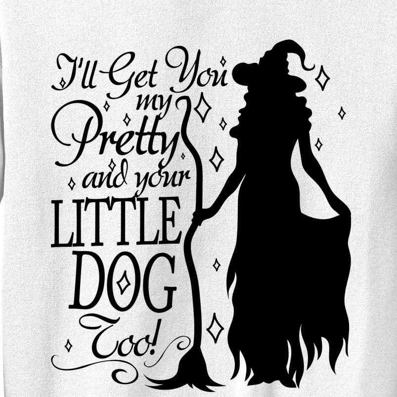 Wicked Witch Ill Get You My Pretty And Your Little Dog Too Sweatshirt