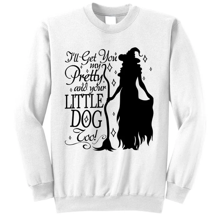 Wicked Witch Ill Get You My Pretty And Your Little Dog Too Sweatshirt