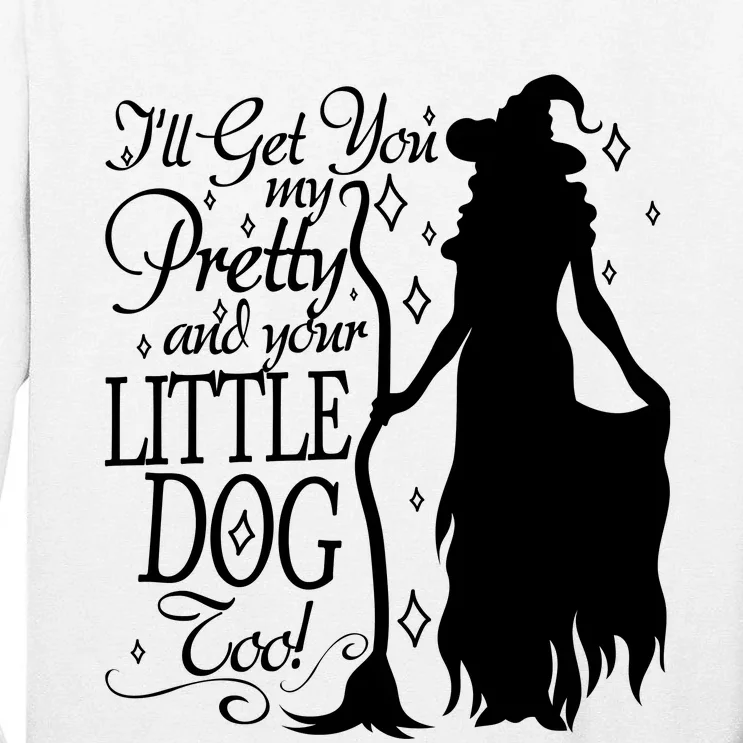 Wicked Witch Ill Get You My Pretty And Your Little Dog Too Tall Long Sleeve T-Shirt