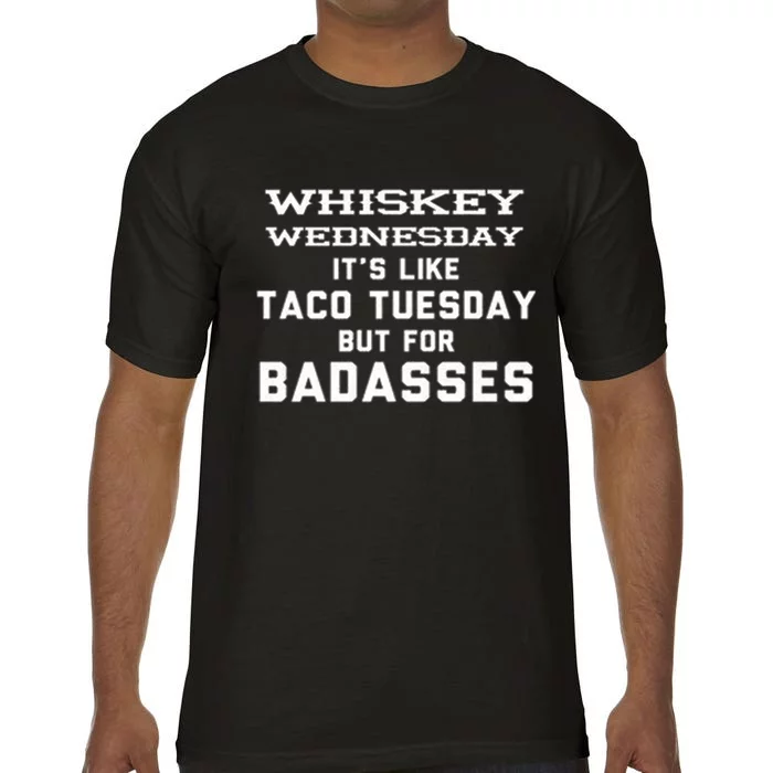 Whiskey Wednesday Is Like Taco Tuesday But For Badasses Comfort Colors T-Shirt