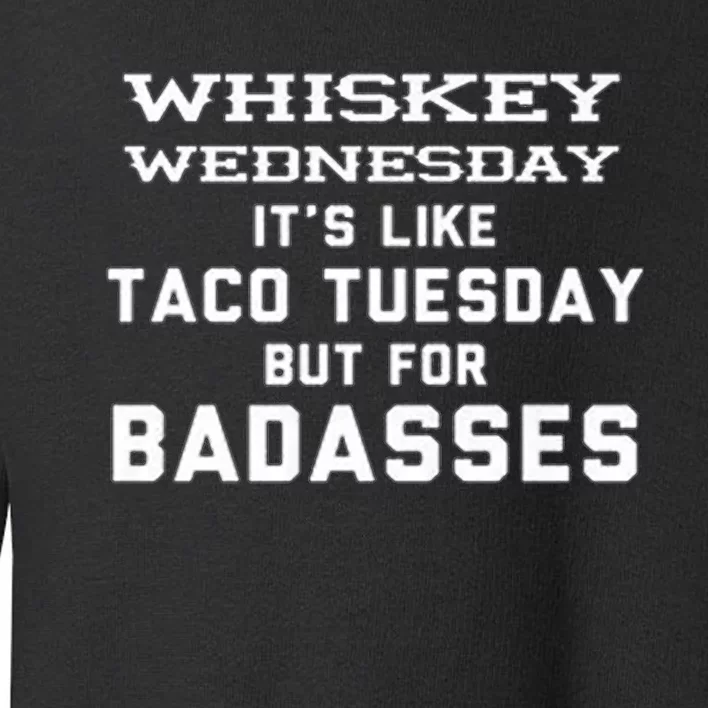 Whiskey Wednesday Is Like Taco Tuesday But For Badasses Toddler Sweatshirt