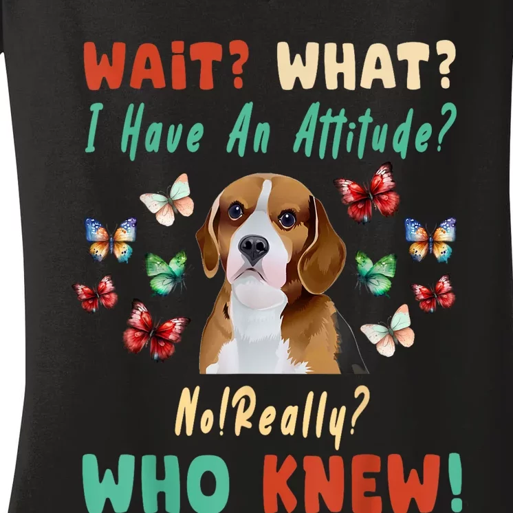 Wait What I Have An Attitude No Really Who Knew Beagle Dog Women's V-Neck T-Shirt