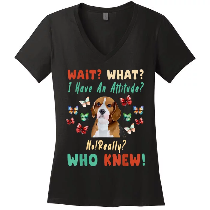 Wait What I Have An Attitude No Really Who Knew Beagle Dog Women's V-Neck T-Shirt