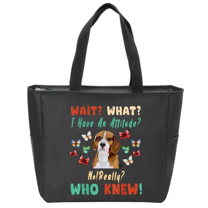 Wait What I Have An Attitude No Really Who Knew Beagle Dog Zip Tote Bag