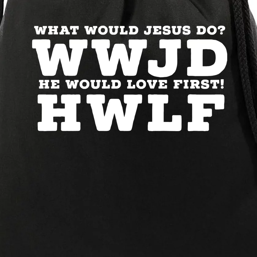 What Would Jesus Do He Would Love First! WWJD HWLF Drawstring Bag