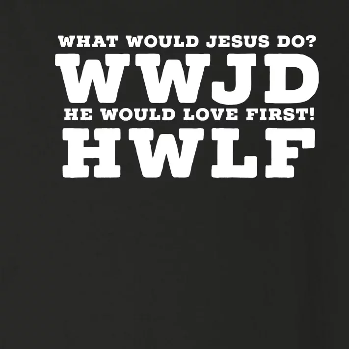 What Would Jesus Do He Would Love First! WWJD HWLF Toddler Long Sleeve Shirt