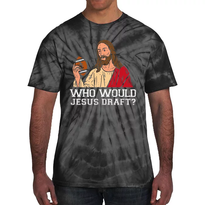 Who Would Jesus Draft Funny Fantasy Football Christian Tie-Dye T-Shirt