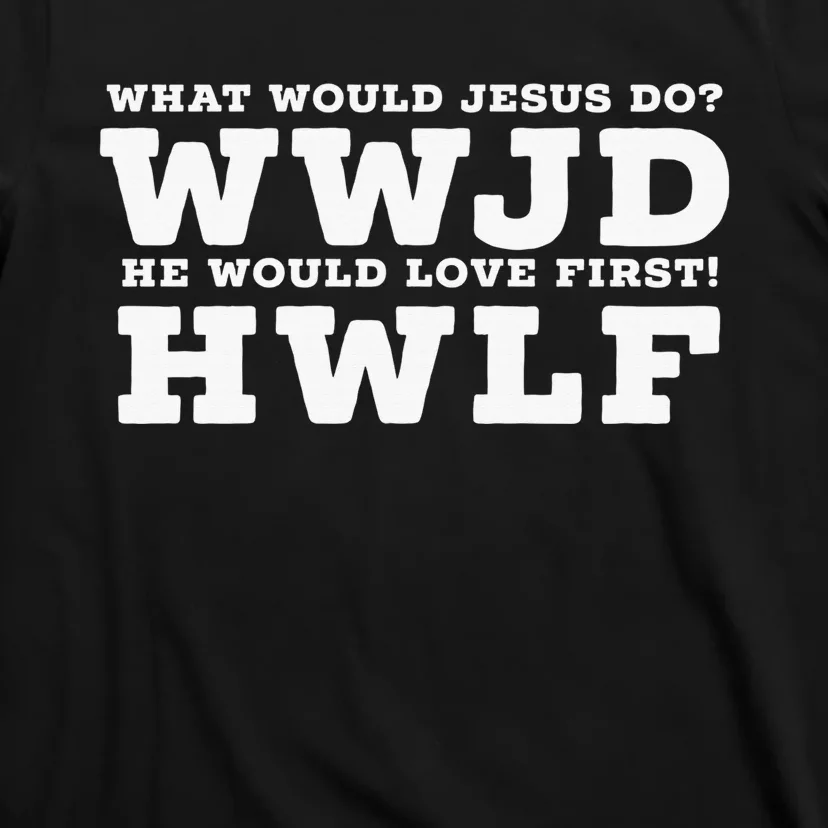 What Would Jesus Do He Would Love First Christ Cross Heart T-Shirt