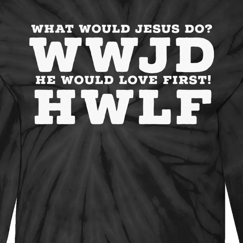 What Would Jesus Do He Would Love First! - WWJD HWLF Tie-Dye Long Sleeve Shirt