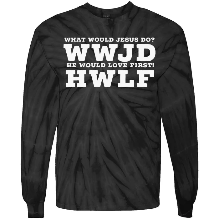 What Would Jesus Do He Would Love First! - WWJD HWLF Tie-Dye Long Sleeve Shirt