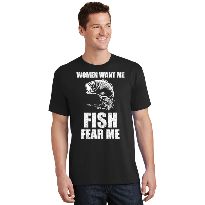 Women Want Me, Fish Fear Me Fishing T-Shirt