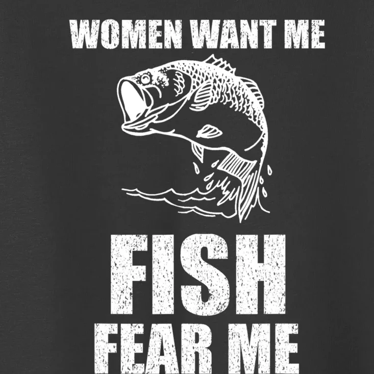 Women Want Me, Fish Fear Me Fishing Toddler T-Shirt